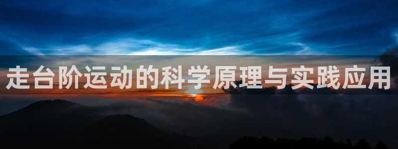 好博体育官网下载招商电话是多少号码：走台阶运动的科学原理与实