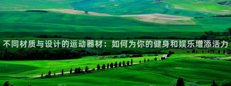 好博体育官方正版app集团官网首页：不同材质与设计的